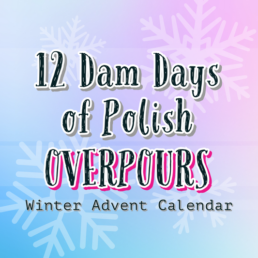 OVERPOURS: 12 Dam Days of Polish - Advent Calendar - Dam Nail Polish